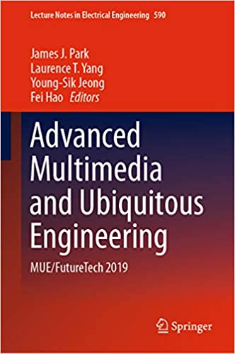 Advanced Multimedia and Ubiquitous Engineering: MUE/FutureTech 2019 (Lecture Notes in Electrical Engineering Book 590)