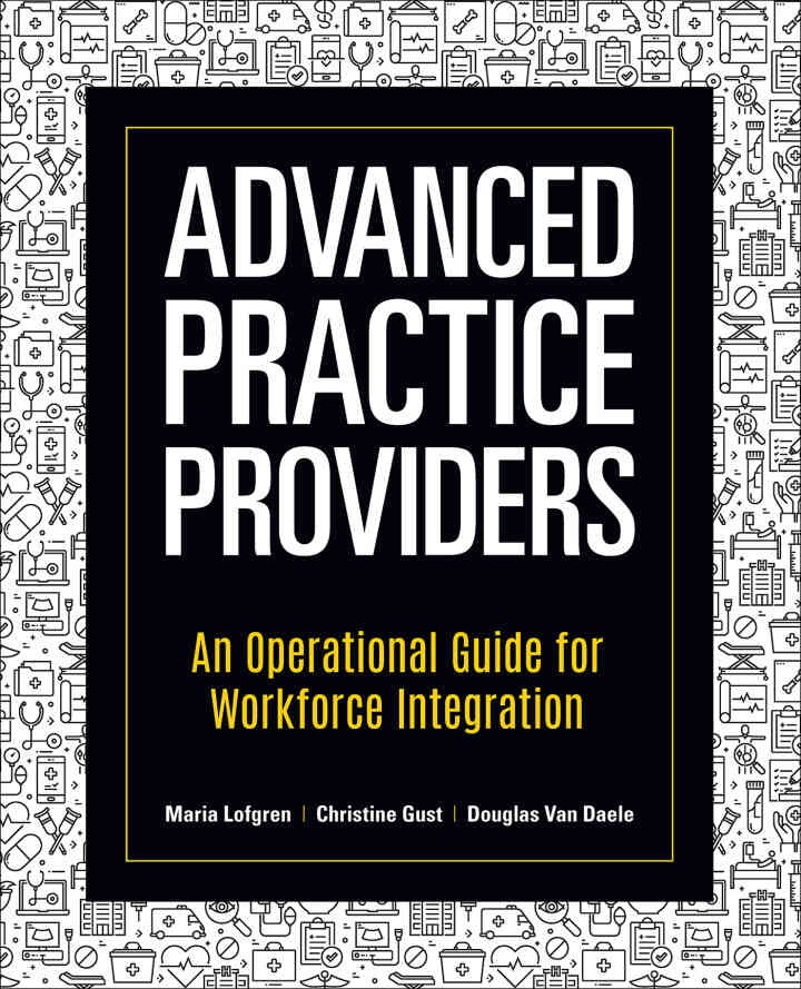 Advanced Practice Providers: An Operational Guide for Workforce Integration