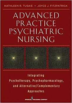 Advanced Practice Psychiatric Nursing: Integrating Psychotherapy, Psychopharmacology, and Complementary and Alternative Approaches
