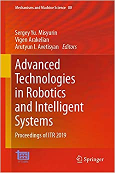 Advanced Technologies in Robotics and Intelligent Systems: Proceedings of ITR 2019 (Mechanisms and Machine Science Book 80)