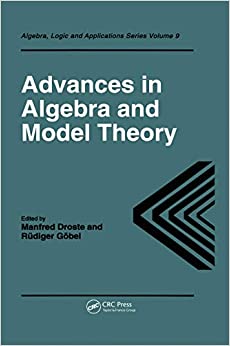 Advances in Algebra and Model Theory (Algebra, Logic and Applications Book 9)