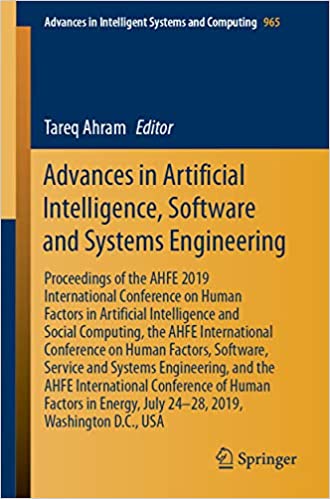 Advances in Artificial Intelligence, Software and Systems Engineering: Proceedings of the AHFE 2019 International Conference on Human Factors in Artificial ... Intelligent Systems and Computing Book 965)