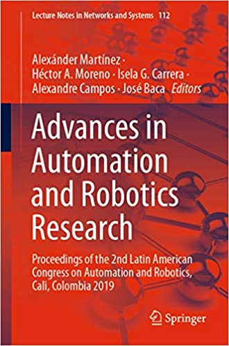 Advances in Automation and Robotics Research: Proceedings of the 2nd Latin American Congress on Automation and Robotics, Cali, Colombia 2019 (Lecture Notes in Networks and Systems Book 112)