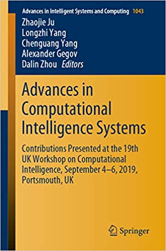Advances in Computational Intelligence Systems: Contributions Presented at the 19th UK Workshop on Computational Intelligence, September 4-6, 2019, Portsmouth, ... Systems and Computing Book 1043)
