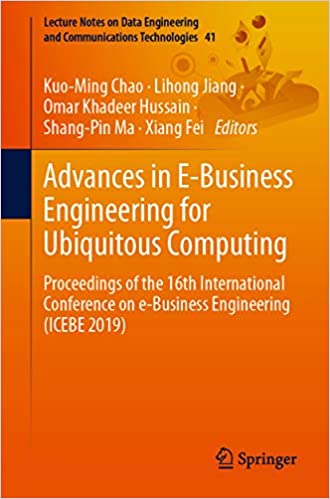 Advances in E-Business Engineering for Ubiquitous Computing: Proceedings of the 16th International Conference on e-Business Engineering (ICEBE 2019) (Lecture ... and Communications Technologies Book 41)