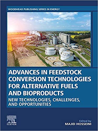 Advances in Feedstock Conversion Technologies for Alternative Fuels and Bioproducts: New Technologies, Challenges and Opportunities (Woodhead Publishing Series in Energy)