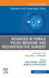 Advances in Female Pelvic Medicine and Reconstructive Surgery, An Issue of Obstetrics and Gynecology Clinics,