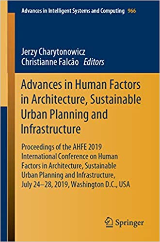 Advances in Human Factors in Architecture, Sustainable Urban Planning and Infrastructure: Proceedings of the AHFE 2019 International Conference on Human ... Intelligent Systems and Computing Book 966)
