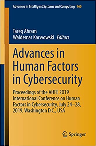 Advances in Human Factors in Cybersecurity: Proceedings of the AHFE 2019 International Conference on Human Factors in Cybersecurity, July 24-28, 2019, ... Intelligent Systems and Computing Book 960)