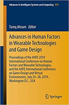 Advances in Human Factors in Wearable Technologies and Game Design: Proceedings of the AHFE 2019 International Conference on Human Factors and Wearable ... Intelligent Systems and Computing Book 973)