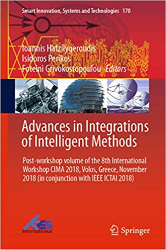 Advances in Integrations of Intelligent Methods: Post-workshop volume of the 8th International Workshop CIMA 2018, Volos, Greece, November 2018 (in conjunction ... Systems and Technologies Book 170)