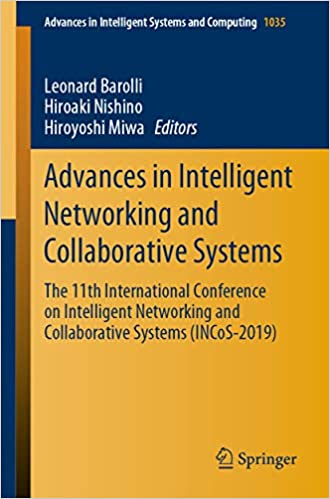 Advances in Intelligent Networking and Collaborative Systems: The 11th International Conference on Intelligent Networking and Collaborative Systems (INCoS-2019) ... Systems and Computing Book 1035)