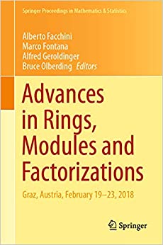 Advances in Rings, Modules and Factorizations: Graz, Austria, February 19-23, 2018 (Springer Proceedings in Mathematics & Statistics Book 321)