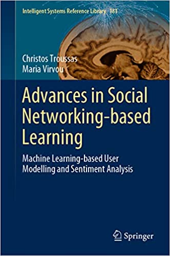 Advances in Social Networking-based Learning: Machine Learning-based User Modelling and Sentiment Analysis (Intelligent Systems Reference Library Book 181)