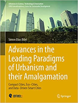 Advances in the Leading Paradigms of Urbanism and their Amalgamation: Compact Cities, Eco���Cities, and Data���Driven Smart Cities (Advances in Science, Technology & Innovation)