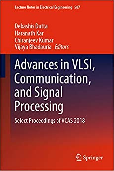 Advances in VLSI, Communication, and Signal Processing: Select Proceedings of VCAS 2018 (Lecture Notes in Electrical Engineering Book 587)