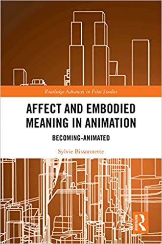Affect and Embodied Meaning in Animation: Becoming-Animated (Routledge Advances in Film Studies Book 65)