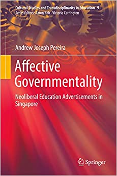 Affective Governmentality: Neoliberal Education Advertisements in Singapore (Cultural Studies and Transdisciplinarity in Education Book 9)