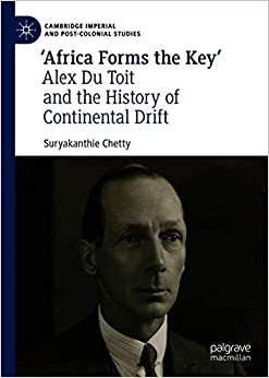 �Africa Forms the Key�: Alex Du Toit and the History of Continental Drift (Cambridge Imperial and Post-Colonial Studies)