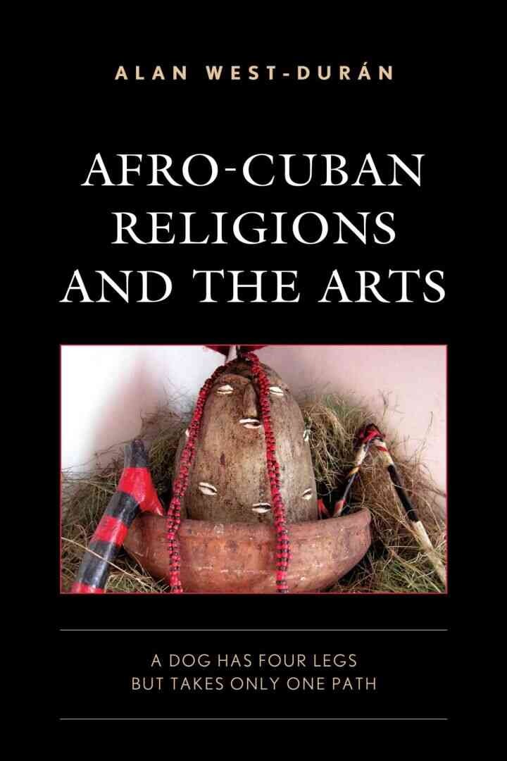 Afro-Cuban Religions and the Arts: A Dog Has Four Legs but Takes Only One Path