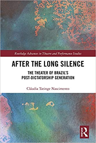 After the Long Silence: The Theater of Brazil���s Post-Dictatorship Generation (Routledge Advances in Theatre & Performance Studies)