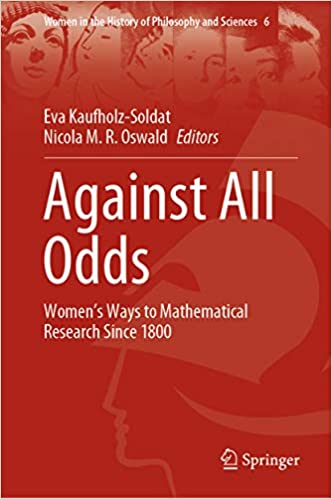 Against All Odds: Women�s Ways to Mathematical Research Since 1800 (Women in the History of Philosophy and Sciences Book 6)