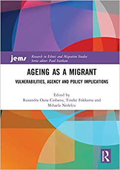 Ageing as a Migrant: Vulnerabilities, Agency and Policy Implications (Research in Ethnic and Migration Studies)