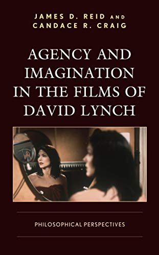 Agency and Imagination in the Films of David Lynch: Philosophical Perspectives (Cine-Aesthetics: New Directions in Film and Philosophy)
