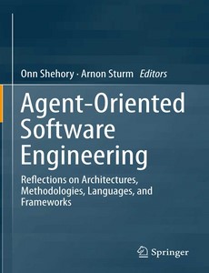 Agent-Oriented Software Engineering Reflections on Architectures, Methodologies, Languages, and Frameworks by Onn Shehory
