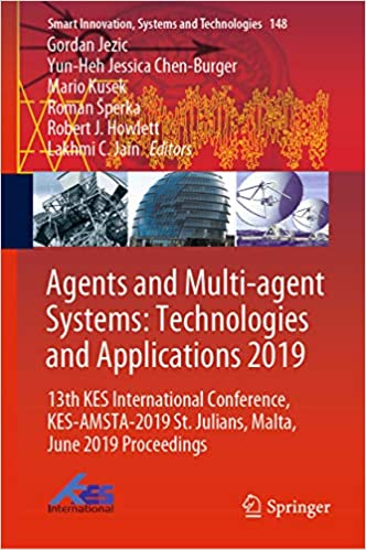 Agents and Multi-agent Systems: Technologies and Applications 2019: 13th KES International Conference, KES-AMSTA-2019 St. Julians, Malta, June 2019 Proceedings ... Systems and Technologies Book 148)