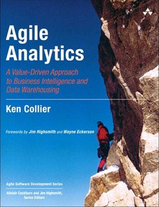 Agile Analytics A Value-Driven Approach to Business Intelligence and Data Warehousing by Ken W. Collier