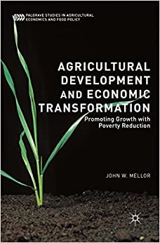 Agricultural Development and Economic Transformation: Promoting Growth with Poverty Reduction (Palgrave Studies in Agricultural Economics and Food Policy)
