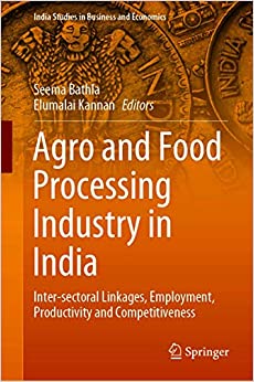 Agro and Food Processing Industry in India: Inter-sectoral Linkages, Employment, Productivity and Competitiveness (India Studies in Business and Economics)