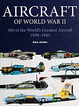 Aircraft of World War II [Newly Revised Edition]: 300 Of The World's Greatest Aircraft 1939-1945