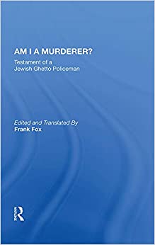 Am I A Murderer?: Testament Of A Jewish Ghetto Policeman