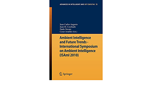 Ambient Intelligence and Future Trends - International Symposium on Ambient: Intelligence (ISAmI 2010)
