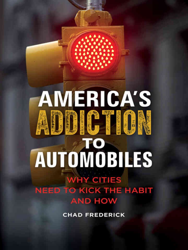 America's Addiction to Automobiles: Why Cities Need to Kick the Habit and How, 1st Edition