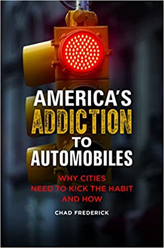 America's Addiction to Automobiles: Why Cities Need to Kick the Habit and How (Environmental Degradation)