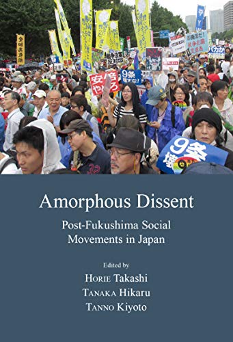 Amorphous Dissent: Post-Fukushima Social Movements in Japan (Japanese Society Series)