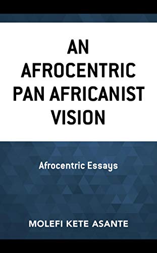 An Afrocentric Pan Africanist Vision: Afrocentric Essays (Critical Africana Studies)