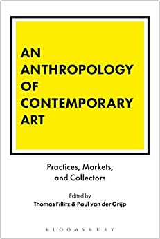 An Anthropology of Contemporary Art: Practices, Markets, and Collectors