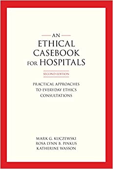 An Ethics Casebook for Hospitals: Practical Approaches to Everyday Ethics Consultations