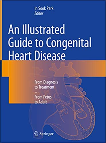 An Illustrated Guide to Congenital Heart Disease: From Diagnosis to Treatment ��� From Fetus to Adult