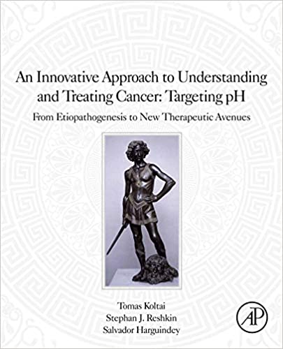 An Innovative Approach to Understanding and Treating Cancer: Targeting pH: From Etiopathogenesis to New Therapeutic Avenues