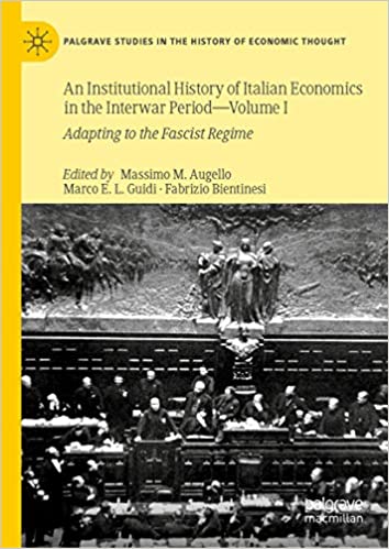 An Institutional History of Italian Economics in the Interwar Period ��� Volume I: Adapting to the Fascist Regime (Palgrave Studies in the History of Economic Thought Book 1)