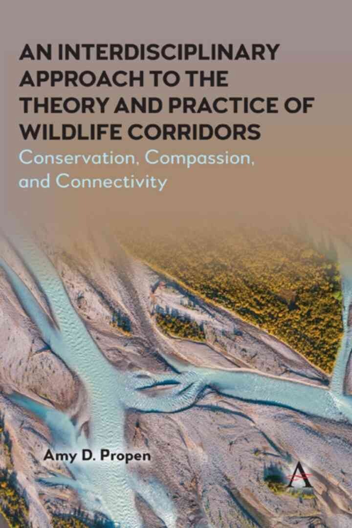 An Interdisciplinary Approach to the Theory and Practice of Wildlife Corridors: Conservation, Compassion and Connectivity