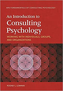 An Introduction to Consulting Psychology: Working with Individuals, Groups, and Organizations (Fundamentals of Consulting Psychology)