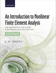 An Introduction to Nonlinear Finite Element Analysis with applications to heat transfer, fluid mechanics, and solid mechanics 2nd Edition by J. N. Reddy
