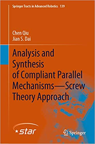 Analysis and Synthesis of Compliant Parallel Mechanisms���Screw Theory Approach (Springer Tracts in Advanced Robotics Book 139)