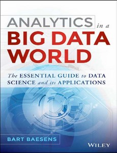 Analytics in a Big Data World The Essential Guide to Data Science and its Applications by Bart Baesens